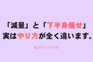 「ただ痩せること」と「下半身を細くすること」は全く方法が異なるんです！