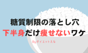 NG！糖質制限で下半身は痩せない！これを減らせば下半身は嘘のように痩せます！